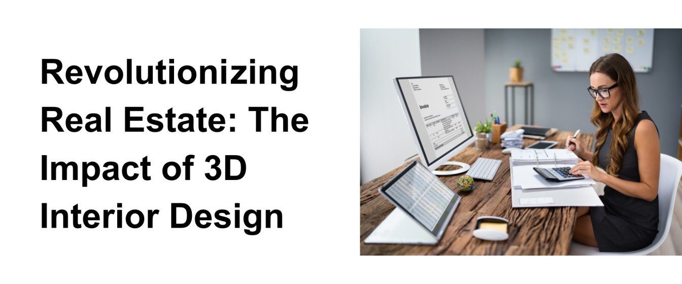 Revolutionizing Real Estate: The Impact of 3D Interior Design